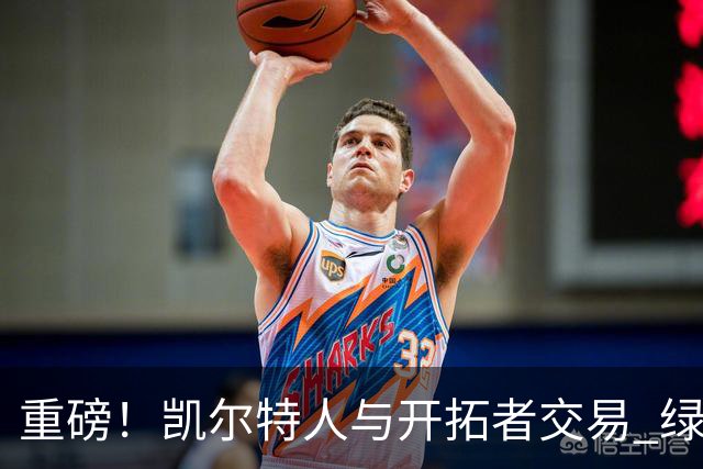 重磅！凯尔特人与开拓者交易 绿军得到霍勒迪